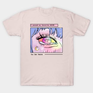 I paused my favorite anime to be here T-Shirt